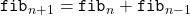 \mathtt{fib}_{n+1} = \mathtt{fib}_n + \mathtt{fib}_{n-1}