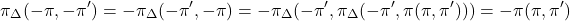 \[\pi_{\Delta}(-\pi, -\pi^\prime) = -\pi_{\Delta}(-\pi^\prime, -\pi) = -\pi_{\Delta}(-\pi^\prime, \pi_{\Delta}(-\pi^\prime, \pi_{Δ}(\pi, \pi^\prime))) = -\pi_{Δ}(\pi, \pi^\prime)\]