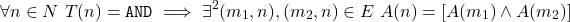 \[\forall n \in N\ T(n) = \texttt{AND} \implies \exists^2 (m_1, n), (m_2, n) \in E\ A(n) = [A(m_1) \land A(m_2)]\]