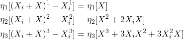 \begin{align*}\eta_1[(X_i + ΔX)^1 - X_i^1] &= \eta_1[ΔX] \\ \eta_2[(X_i + ΔX)^2 - X_i^2] &= \eta_2[ΔX^2 + 2X_i ΔX] \\ \eta_3[(X_i + ΔX)^3 - X_i^3] &= \eta_3[ΔX^3 + 3X_i ΔX^2 + 3X_i^2 ΔX] \end{align*}