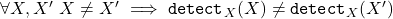 \forall X, X^\prime\ X \neq X^\prime \implies \texttt{detect}_X(X) \neq \texttt{detect}_X(X^\prime)