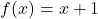 \[f(x) = x + 1\]