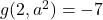 g(2, a^2) = -7