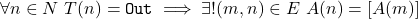 \[\forall n \in N\ T(n) = \texttt{Out} \implies \exists! (m, n) \in E\ A(n) = [A(m)]\]