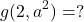 \[g(2, a^2) = ?\]