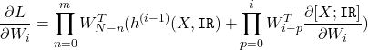 \[\frac{\partial L}{\partial W_i} = \prod_{n=0}^{m} W_{N-n}^T (h^{(i-1)}(X, \texttt{IR}) + \prod_{p=0}^{i} W_{i-p}^T \frac{\partial [X; \texttt{IR}]}{\partial W_i})\]