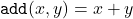 \mathtt{add}(x, y) = x + y