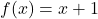 f(x) = x + 1