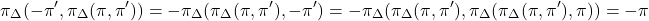 \[\pi_{\Delta}(-\pi^\prime, \pi_{\Delta}(\pi, \pi^\prime)) = -\pi_{\Delta}(\pi_{\Delta}(\pi, \pi^\prime), -\pi^\prime) = -\pi_{\Delta}(\pi_{\Delta}(\pi, \pi^\prime), \pi_{\Delta}(\pi_{\Delta}(\pi, \pi^\prime), \pi)) = -\pi\]