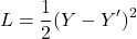 \[L = \frac{1}{2} (Y - Y^\prime)^2\]