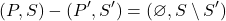 \[(P, S) - (P^\prime, S^\prime) = (\varnothing, S \setminus S^\prime)\]