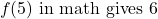 \[f(5) \text{ in math gives 6}\]