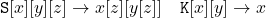 \[\mathtt{S}[x][y][z] \rightarrow x[z][y[z]] \quad \mathtt{K}[x][y] \rightarrow x\]