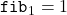 \mathtt{fib}_1 = 1